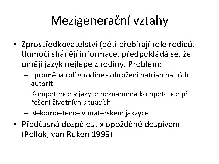 Mezigenerační vztahy • Zprostředkovatelství (děti přebírají role rodičů, tlumočí shánějí informace, předpokládá se, že