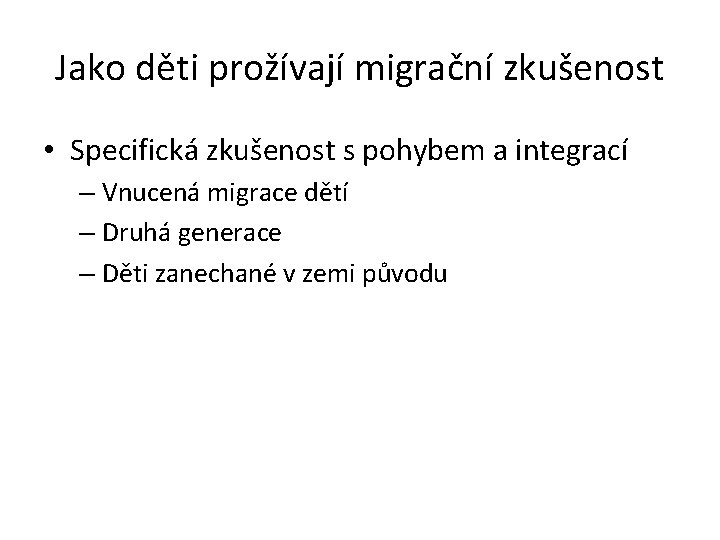 Jako děti prožívají migrační zkušenost • Specifická zkušenost s pohybem a integrací – Vnucená