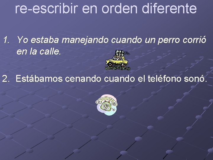 re-escribir en orden diferente 1. Yo estaba manejando cuando un perro corrió en la