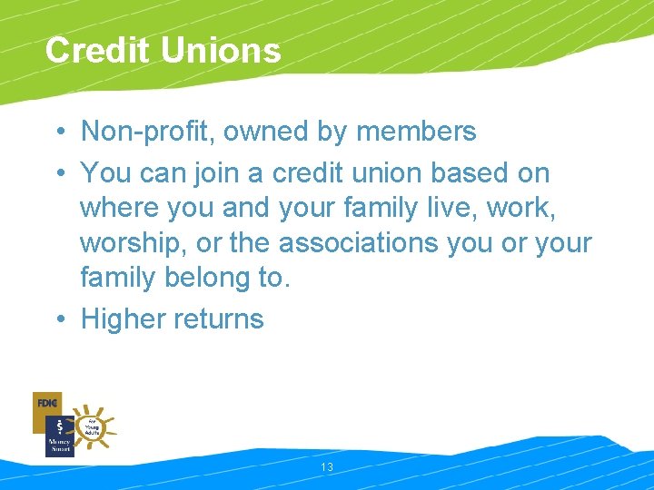 Credit Unions • Non-profit, owned by members • You can join a credit union