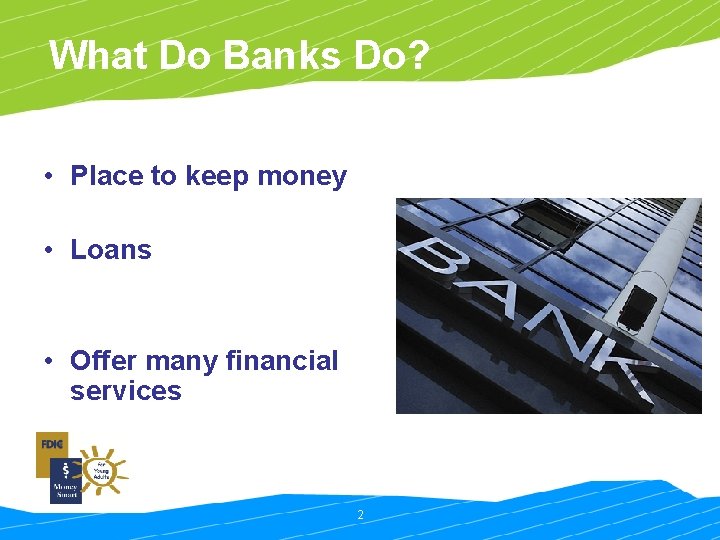 What Do Banks Do? • Place to keep money • Loans • Offer many