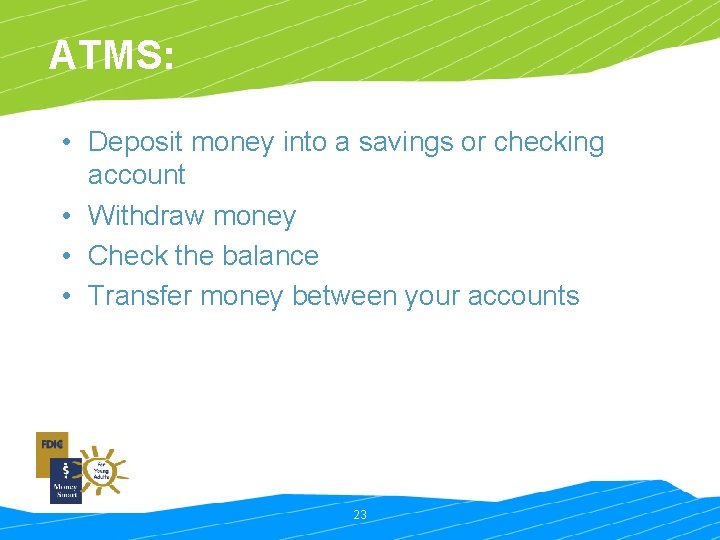 ATMS: • Deposit money into a savings or checking account • Withdraw money •