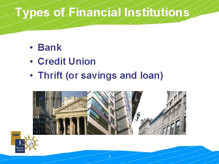 Types of Financial Institutions • Bank • Credit Union • Thrift (or savings and