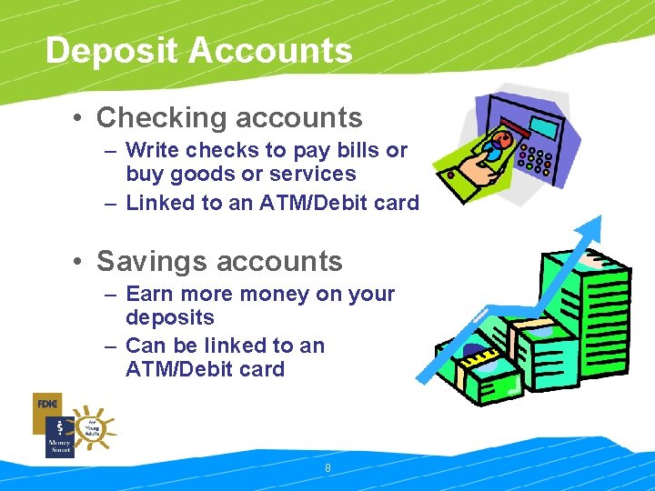 Deposit Accounts • Checking accounts – Write checks to pay bills or buy goods