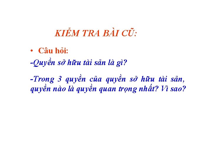 KIỂM TRA BÀI CŨ: • Câu hỏi: -Quyền sở hữu tài sản là gì?