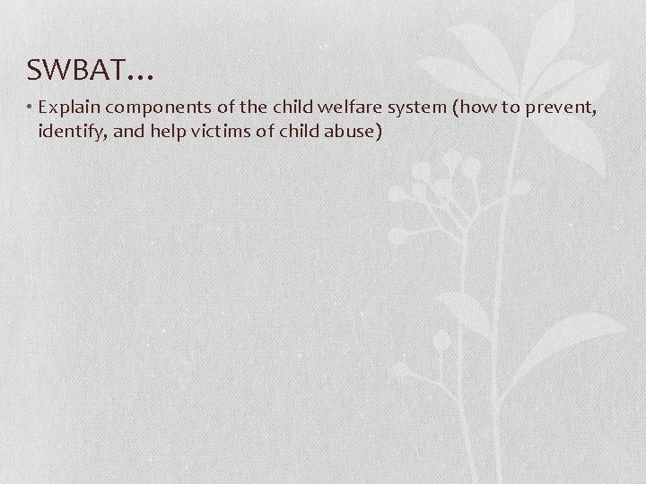 SWBAT… • Explain components of the child welfare system (how to prevent, identify, and