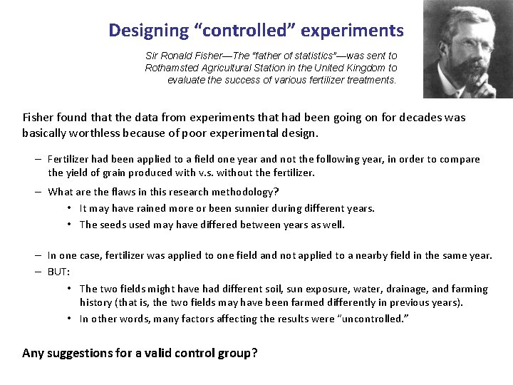 Designing “controlled” experiments Sir Ronald Fisher—The “father of statistics”—was sent to Rothamsted Agricultural Station