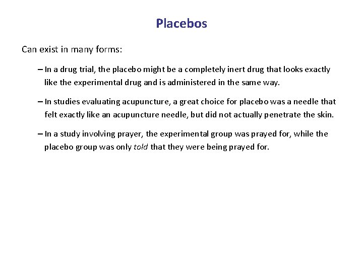 Placebos Can exist in many forms: – In a drug trial, the placebo might