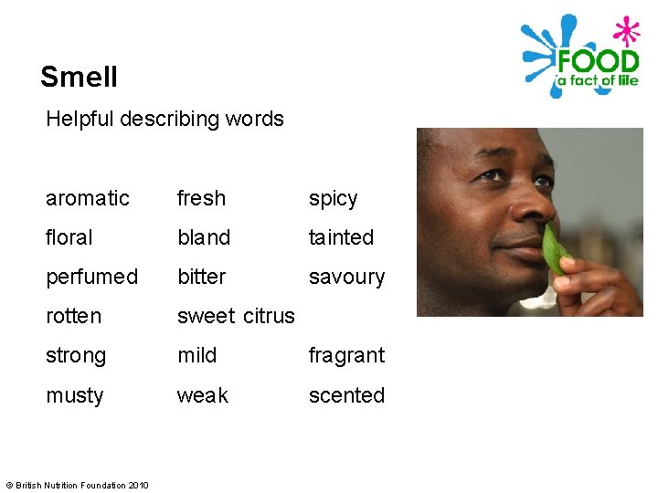 Smell Helpful describing words aromatic fresh spicy floral bland tainted perfumed bitter savoury rotten