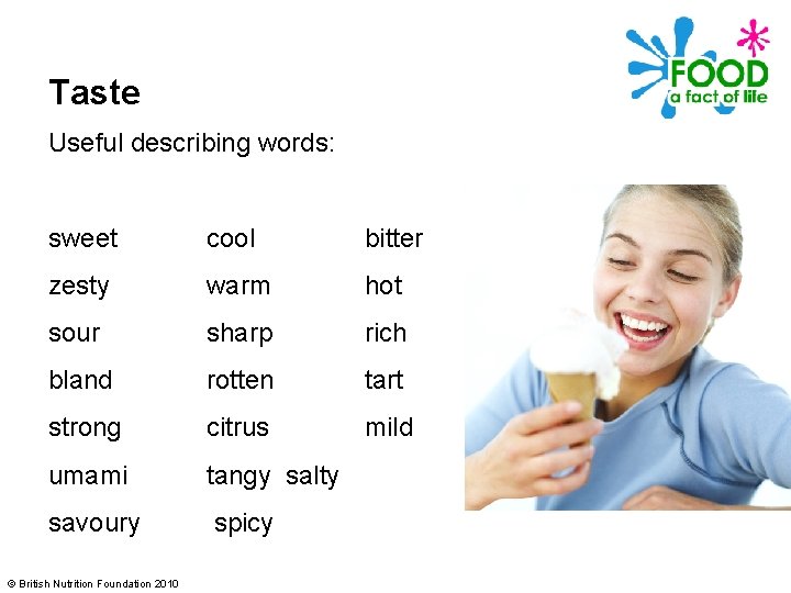 Taste Useful describing words: sweet cool bitter zesty warm hot sour sharp rich bland