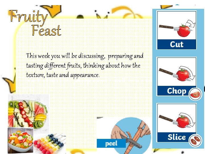 Fruity Feast This week you will be discussing, preparing and tasting different fruits, thinking