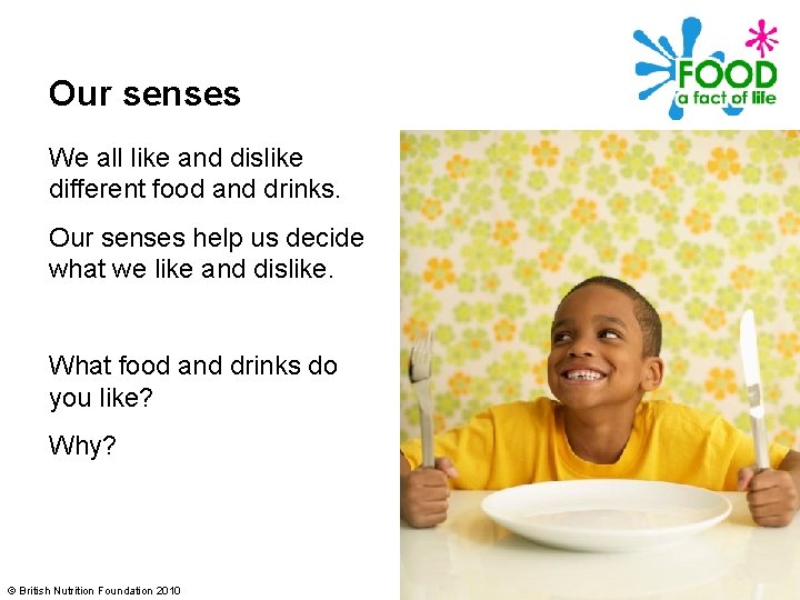 Our senses We all like and dislike different food and drinks. Our senses help