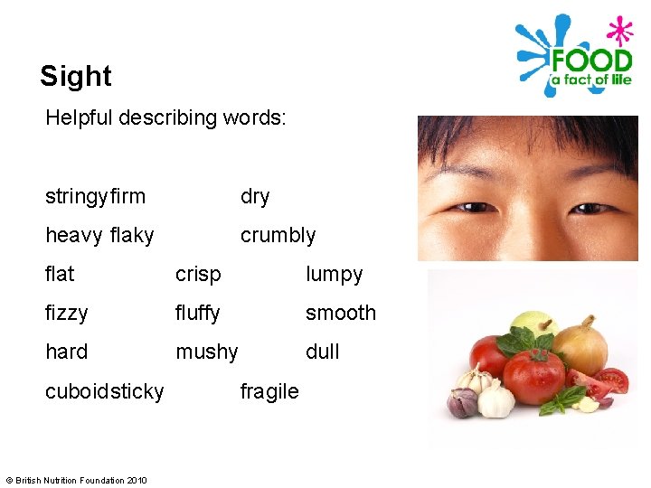 Sight Helpful describing words: stringyfirm dry heavy flaky crumbly flat crisp lumpy fizzy fluffy