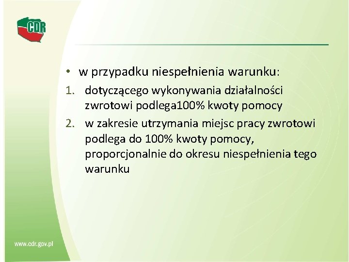  • w przypadku niespełnienia warunku: 1. dotyczącego wykonywania działalności zwrotowi podlega 100% kwoty