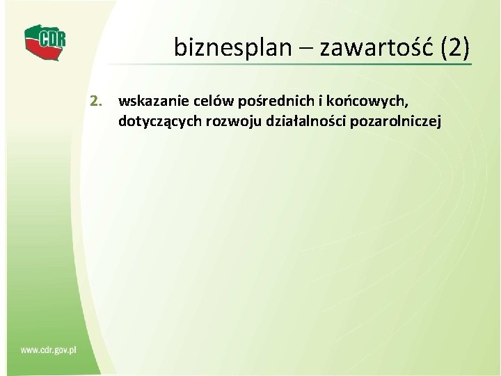 biznesplan – zawartość (2) 2. wskazanie celów pośrednich i końcowych, dotyczących rozwoju działalności pozarolniczej