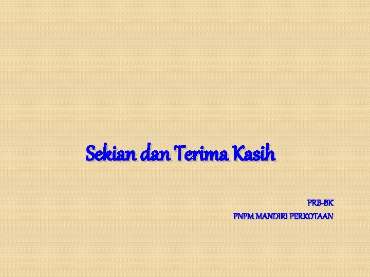 Sekian dan Terima Kasih PRB-BK PNPM MANDIRI PERKOTAAN 