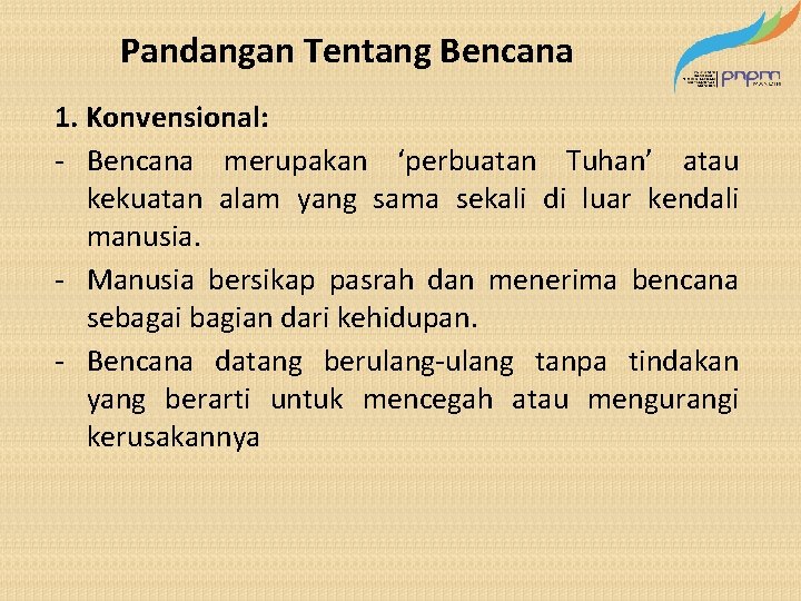 Pandangan Tentang Bencana 1. Konvensional: - Bencana merupakan ‘perbuatan Tuhan’ atau kekuatan alam yang