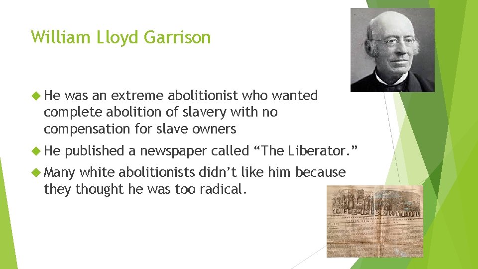 William Lloyd Garrison He was an extreme abolitionist who wanted complete abolition of slavery