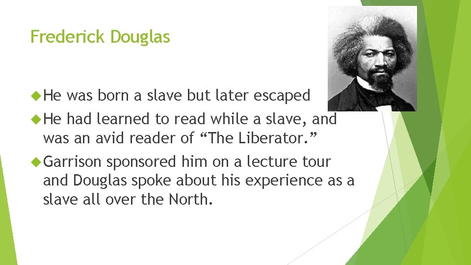 Frederick Douglas He was born a slave but later escaped He had learned to