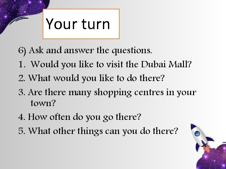 Your turn 6) Ask and answer the questions. 1. Would you like to visit Your turn 6) Ask and answer the questions. 1. Would you like to visit