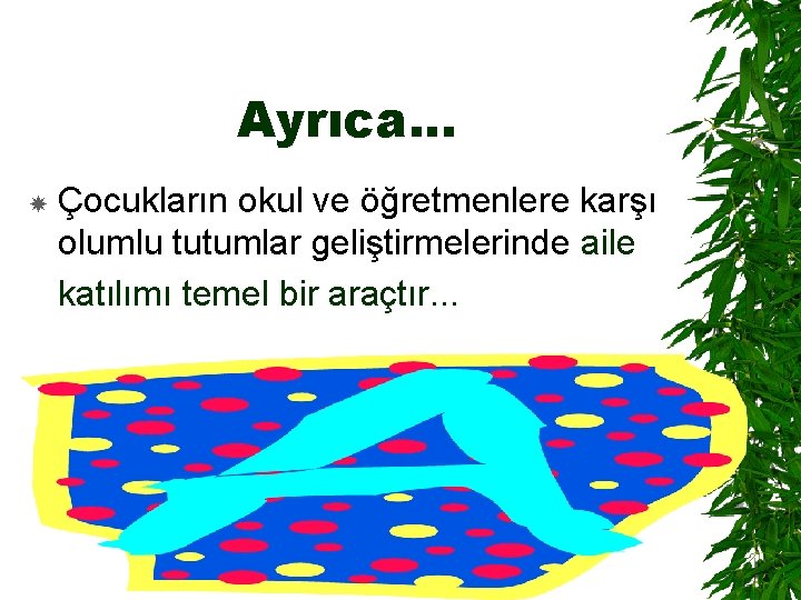 Ayrıca. . . Çocukların okul ve öğretmenlere karşı olumlu tutumlar geliştirmelerinde aile katılımı temel