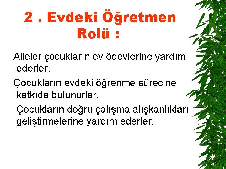 2. Evdeki Öğretmen Rolü : Aileler çocukların ev ödevlerine yardım ederler. Çocukların evdeki öğrenme