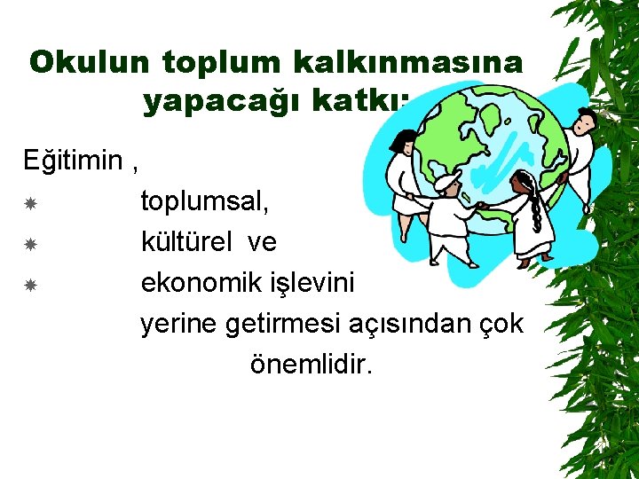 Okulun toplum kalkınmasına yapacağı katkı; Eğitimin , toplumsal, kültürel ve ekonomik işlevini yerine getirmesi