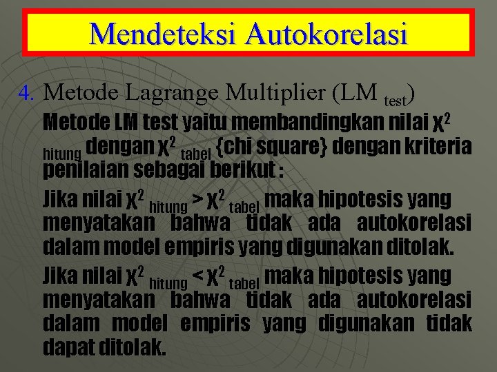 Mendeteksi Autokorelasi 4. Metode Lagrange Multiplier (LM test) Metode LM test yaitu membandingkan nilai