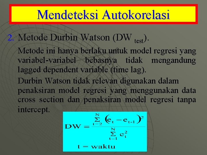 Mendeteksi Autokorelasi 2. Metode Durbin Watson (DW test). Metode ini hanya berlaku untuk model
