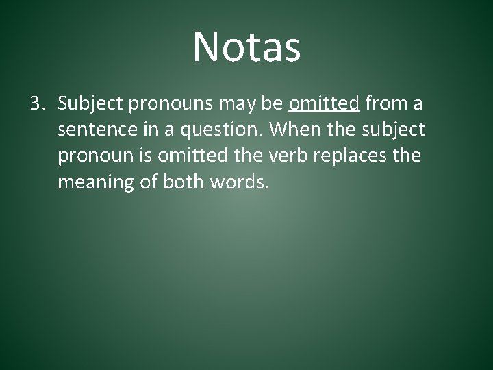 Notas 3. Subject pronouns may be omitted from a sentence in a question. When
