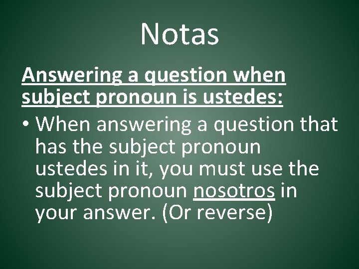 Notas Answering a question when subject pronoun is ustedes: • When answering a question