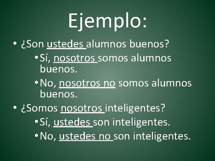 Ejemplo: • ¿Son ustedes alumnos buenos? • Sí, nosotros somos alumnos buenos. • No,