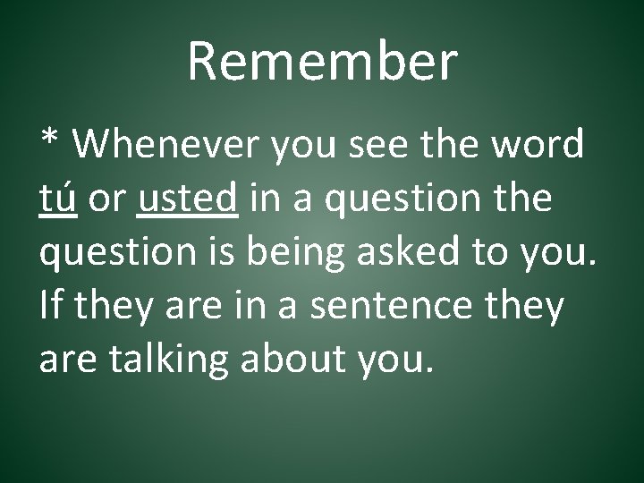 Remember * Whenever you see the word tú or usted in a question the