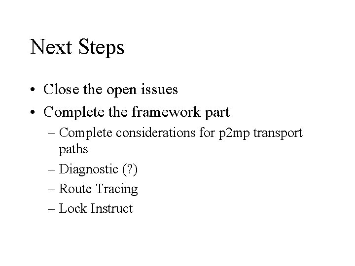 Next Steps • Close the open issues • Complete the framework part – Complete