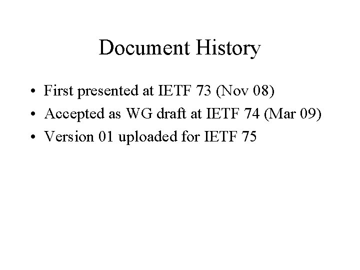 Document History • First presented at IETF 73 (Nov 08) • Accepted as WG