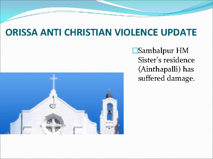 ORISSA ANTI CHRISTIAN VIOLENCE UPDATE �Sambalpur HM Sister’s residence (Ainthapalli) has suffered damage. 