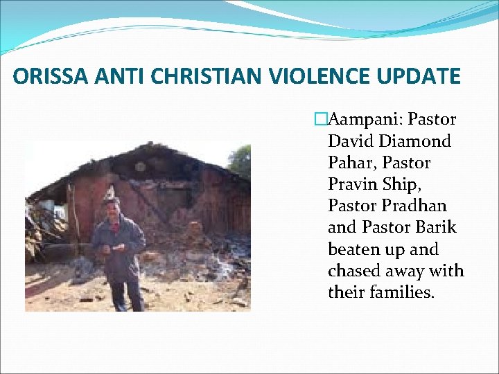 ORISSA ANTI CHRISTIAN VIOLENCE UPDATE �Aampani: Pastor David Diamond Pahar, Pastor Pravin Ship, Pastor