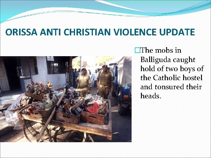 ORISSA ANTI CHRISTIAN VIOLENCE UPDATE �The mobs in Balliguda caught hold of two boys