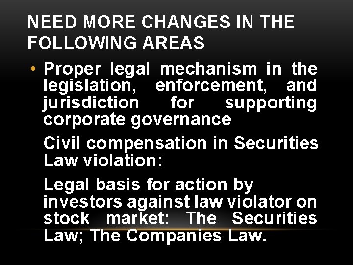 NEED MORE CHANGES IN THE FOLLOWING AREAS • Proper legal mechanism in the legislation,