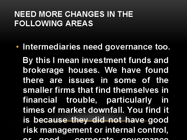 NEED MORE CHANGES IN THE FOLLOWING AREAS • Intermediaries need governance too. By this
