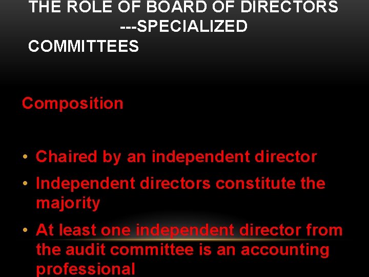 THE ROLE OF BOARD OF DIRECTORS ---SPECIALIZED COMMITTEES Composition • Chaired by an independent