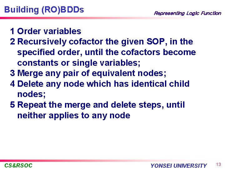 Building (RO)BDDs Representing Logic Function 1 Order variables 2 Recursively cofactor the given SOP,