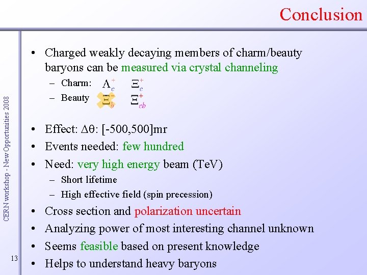 Conclusion • Charged weakly decaying members of charm/beauty baryons can be measured via crystal