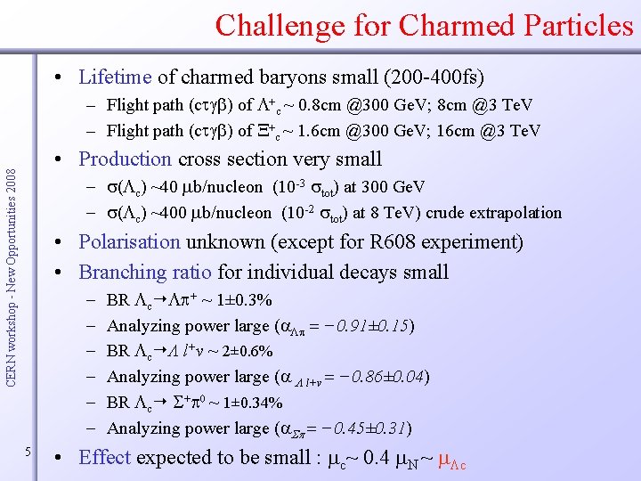 Challenge for Charmed Particles • Lifetime of charmed baryons small (200 -400 fs) –