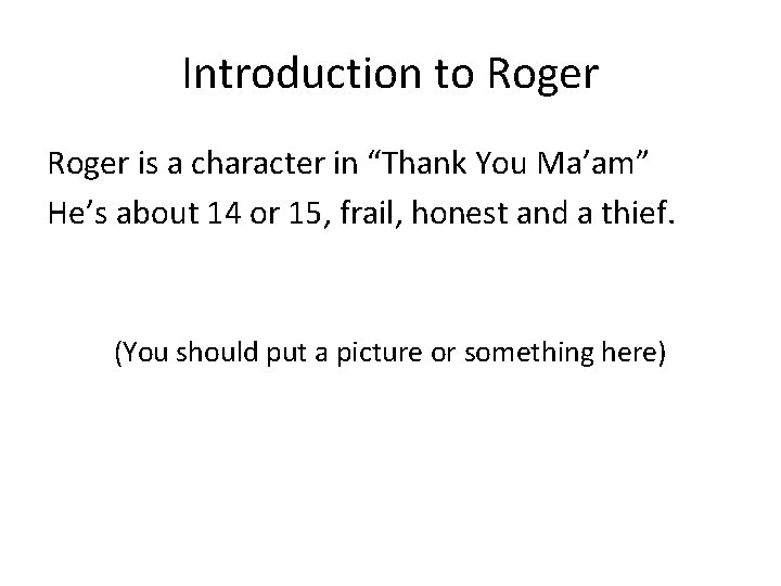 Introduction to Roger is a character in “Thank You Ma’am” He’s about 14 or