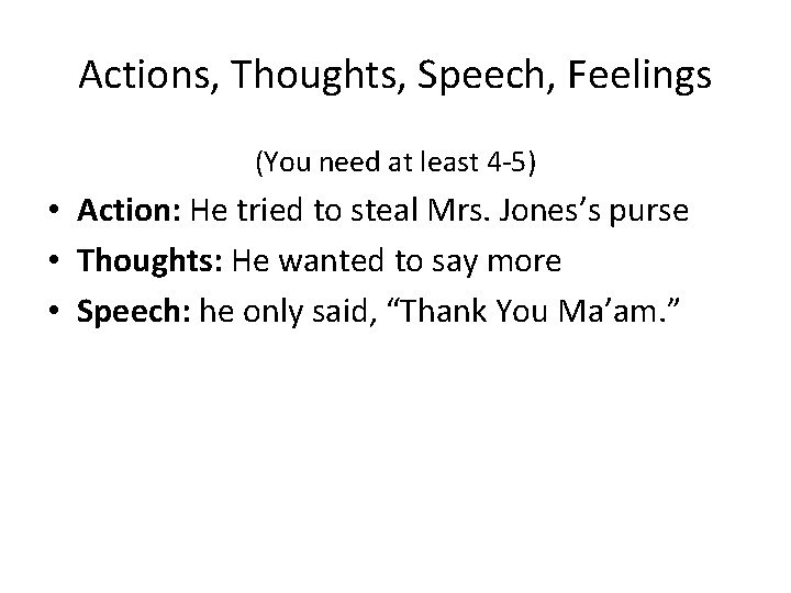 Actions, Thoughts, Speech, Feelings (You need at least 4 -5) • Action: He tried