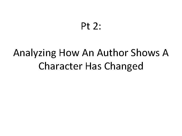 Pt 2: Analyzing How An Author Shows A Character Has Changed 