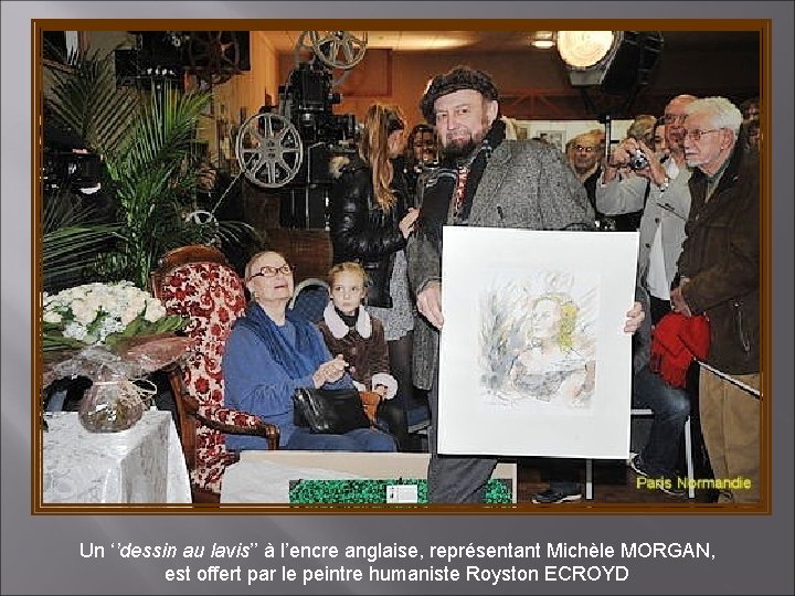 Un ‘’dessin au lavis’’ à l’encre anglaise, représentant Michèle MORGAN, est offert par le