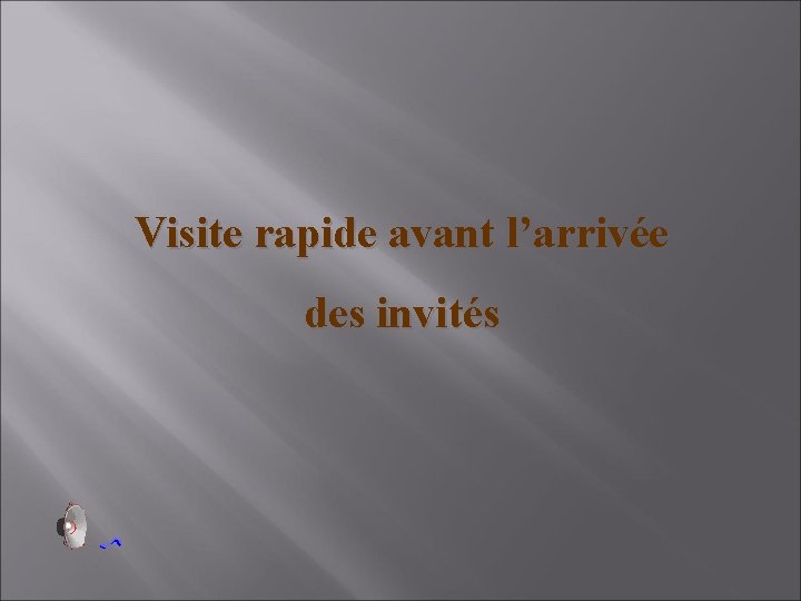 Visite rapide avant l’arrivée des invités 