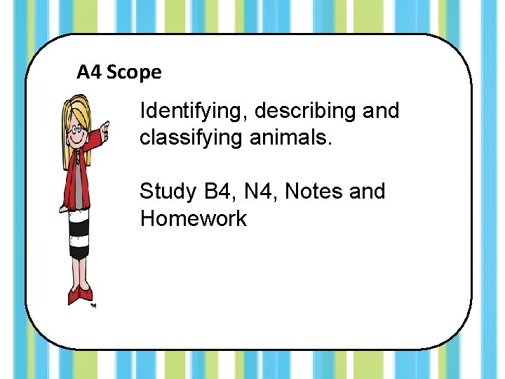 A 4 Scope Identifying, describing and classifying animals. Study B 4, Notes and Homework